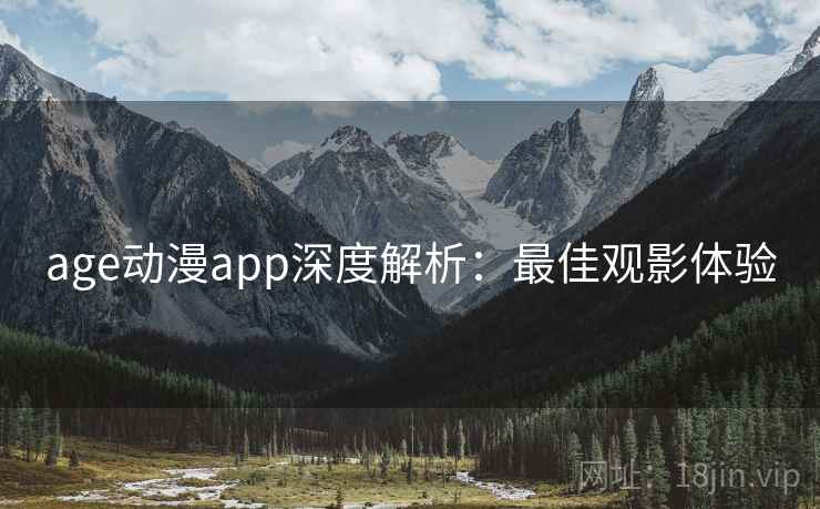 age动漫app深度解析：最佳观影体验