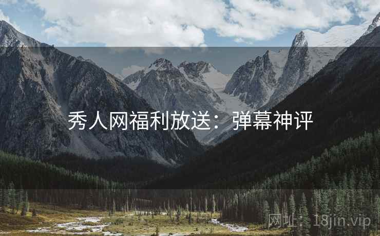 秀人网福利放送：弹幕神评